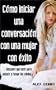 C�mo iniciar una conversaci�n con una mujer con �xito - Descubre que decir para seducir y rompe tus miedos - (Aprendiz de Seductor)