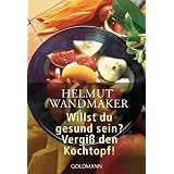 Willst du gesund sein? Vergi� den Kochtopf!von "Helmut Wandmaker"