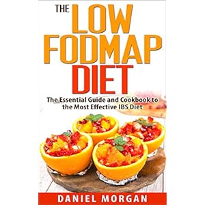 The Low FODMAP Diet: The Essential Guide and Cookbook to the Most Effective IBS Diet (Irritable Bowel Syndrome 2)
