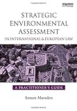 Strategic environmental assessment in international and European law : a practitioner's guide