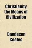 Christianity the Means of Civilization; Shown in the Evidence Given Before a Committee of the House of Commons, on Aborigines