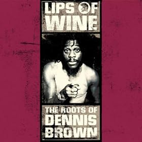 Lips of Wine: The Roots of Dennis Brown 