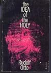 The Idea of the Holy : An Inquiry into the Non-Rational Factor in the Idea of the Divine and Its Relation to the Rational