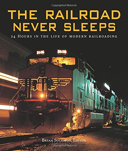 The Railroad Never Sleeps: 24 Hours in the Life of Modern Railroading
