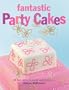 Fantastic Party Cakes: 20 Fun Cakes to Make and Decorate