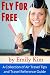 Fly for Free A Collection of Air Travel Tips and Travel Reference Guide