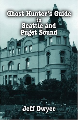 Ghost Hunter's Guide to Seattle and Puget Sound (Ghost Hunter's Guide)