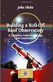 Building a Roll-Off Roof Observatory: A Complete Guide for Design and Construction (Patrick Moores Practical Astronomy Series)