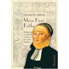 Mein Herr K�the: Katharina von Boras Leben an der Seite Luthers