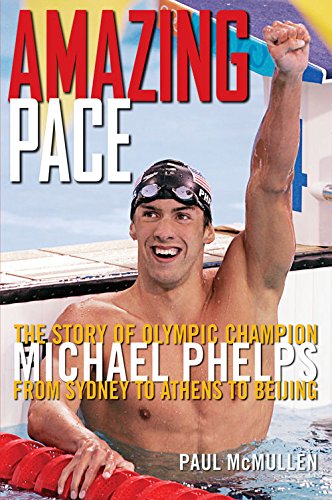 Amazing Pace: The Story of Olympic Champion Michael Phelps From Sydney to Athens to Beijing Amazing
