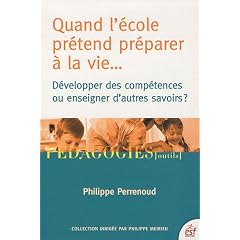 Quand l'�cole pr�tend pr�parer � la vie... : D�velopper des comp�tences ou enseigner des savoirs ?