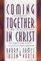 Coming Together in Christ: Pioneering a New Testament Way to Christian Unity : Christian Churches/Churches of Christ and the Church of God (Anderson