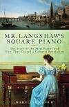 Mr. Langshaw's Square Piano: The Story of the First Pianos and How They Caused a Cultural Revolution