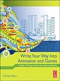 Write your way into animation and games : create a writing career in animation and games