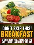 Don't Skip This! Breakfast: Weight Loss Meal Plans for the Most Important Meal of the Day (Get Your Life Back.. NOW)