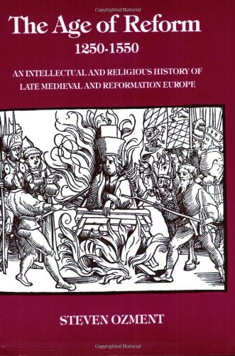 The Age of Reform, 1250-1550: An Intellectual and Religious History of Late Medieval and Reformation Europe
