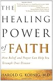 The Healing Power of Faith: How Belief and Prayer Can Help You Triumph Over Disease