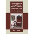 How to Make a Profit Buying and Selling Antiques and Collectibles Without Really Trying:... by  Mark A. Roeder
