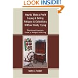 How to Make a Profit Buying & Selling Antiques & Collectibles Without Really... by Mark Roeder