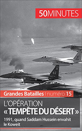 L'opération « Tempête du désert »: 1991, quand Saddam Hussein envahit le Koweït (Grandes Batailles t. 15) (French Edition)