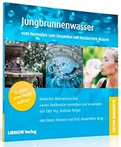 Jungbrunnenwasser: Vom Normalen zum Gesunden mit ionisiertem Wasser - basisches Aktivwasser und saures Oxidwasser verstehen und anwenden
