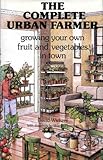 The complete urban farmer : growing your own fruit and vegetables in town