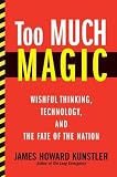 Too Much Magic: Wishful Thinking, Technology, and the Fate of the Nation
