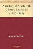 A History of Nineteenth Century Literature (1780-1895)