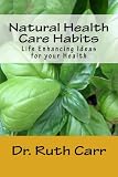Natural Health Care Habits: Life Enhancing Ideas for your Health