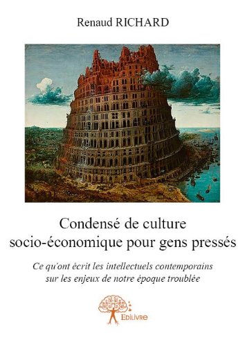 Condensé de culture socio-économique pour Gens pressés : Ce qu'ont écrit les intellectuels contemporains sur les enjeux de notre époque troublée Condensé de culture socio-économique pour Gens pressés : Ce qu'ont écrit les intellectuels contemporains sur les enjeux de notre époque troublée