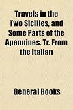 Travels in the Two Sicilies, and Some Parts of the Apennines. Tr. From the Italian