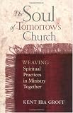 The Soul of Tomorrows Church: Weaving Spiritual Practices in Ministry Together