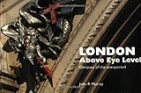 London : above eye level : glimpses of the unexpected