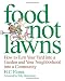 Food Not Lawns: How to Turn Your Yard into a Garden And Your Neighborhood into a Community by Heather C. Flores