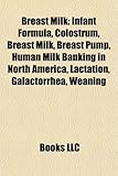 Breast Milk: Infant Formula, Colostrum, Breast Milk, Breast Pump, Human Milk Banking in North America, Lactation, Galactorrhea, Wea-