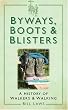 Byways, Boots & Blisters: A History of Walkers and Walking