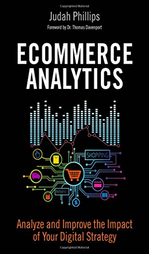 Ecommerce Analytics: Analyze and Improve the Impact of Your Digital Strategy (FT Press Analytics), by Judah Phillips