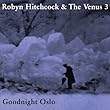 Robyn Hitchcock & the Venus 3  - Goodnight Oslo