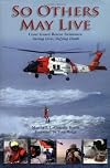 So Others May Live: Coast Guard's Rescue Swimmers: Saving Lives, Defying Death