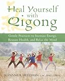 Heal Yourself With Qigong: Gentle Practices to Increase Energy, Restore Health, and Relax the Mind