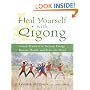 Heal Yourself With Qigong: Gentle Practices to Increase Energy, Restore Health, and Relax the Mind