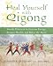 Heal Yourself With Qigong: Gentle Practices to Increase Energy, Restore Health, and Relax the Mind