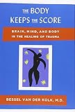 The Body Keeps the Score: Brain, Mind, and Body in the Healing of Trauma