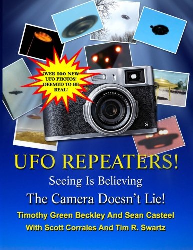 The UFO Repeaters - Seeing Is Believing - The Camera Doesn't Lie, by Timothy Green Beckley, Sean Casteel