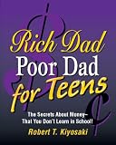 Rich Dad Poor Dad for Teens: The Secrets About Money--That You Don't Learn in School! (Rich Dad Poor Dad)