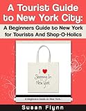 A Tourist Guide to New York City: A Beginners Guide to New York for Tourists and Shop-O-Holics