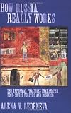 How Russia Really Works: The Informal Practices That Shaped Post-Soviet Politics and Bussiness (Culture and Society After Socialism)