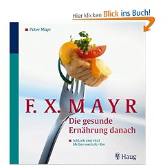 F.X.Mayr: Die gesunde Ern�hrung danach: Schlank und vital bleiben nach der Kur. 96 leichte Rezepte