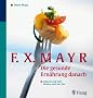 F.X.Mayr: Die gesunde Ern�hrung danach: Schlank und vital bleiben nach der Kur. 96 leichte Rezepte