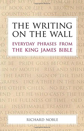 the writing on the wall everyday phrases from the king james bible